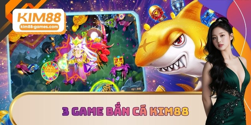 3 game bắn cá KIM88 đáng chơi nhất 2025 3 game bắn cá KIM88 đáng chơi nhất 2025